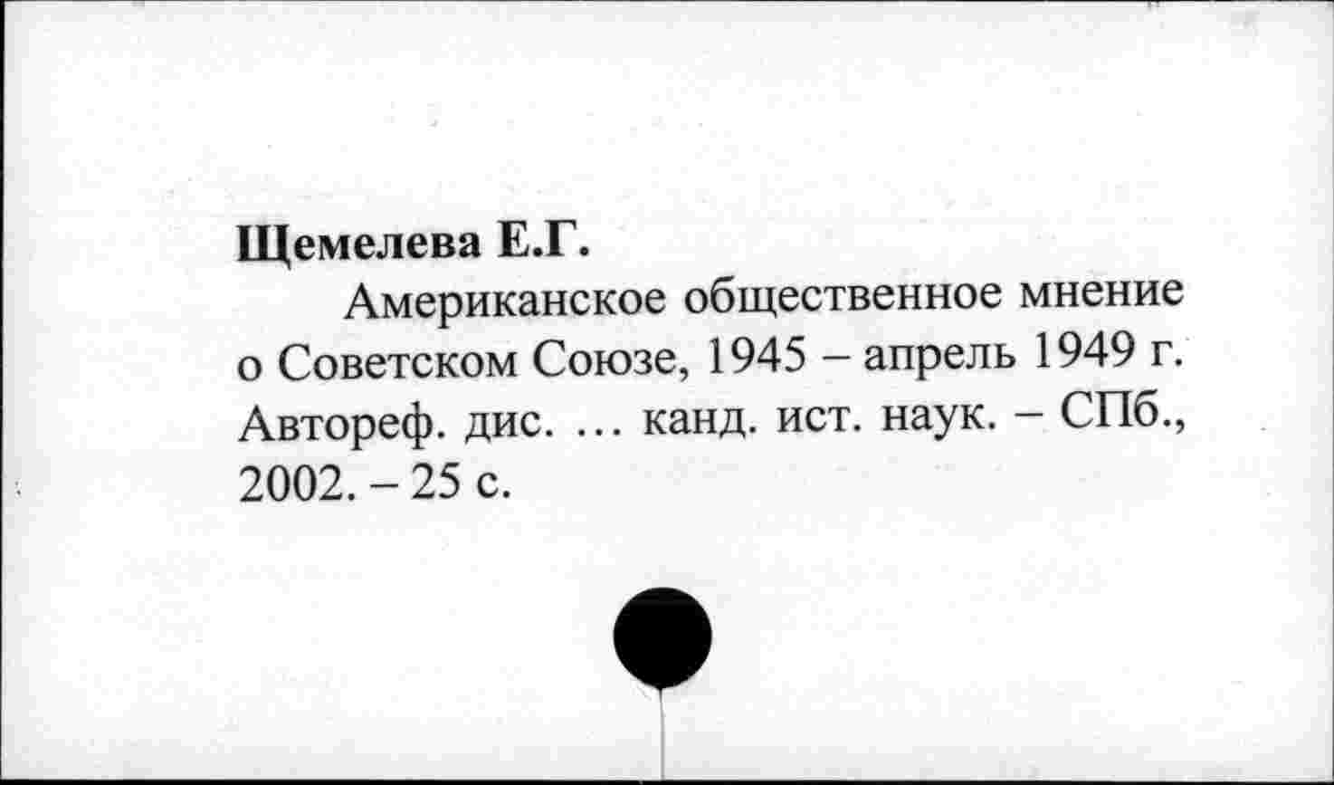 ﻿Щемелева Е.Г.
Американское общественное мнение о Советском Союзе, 1945 - апрель 1949 г. Автореф. дис. ... канд. ист. наук. — СПб., 2002. - 25 с.